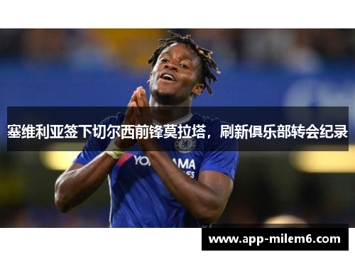 塞维利亚签下切尔西前锋莫拉塔，刷新俱乐部转会纪录
