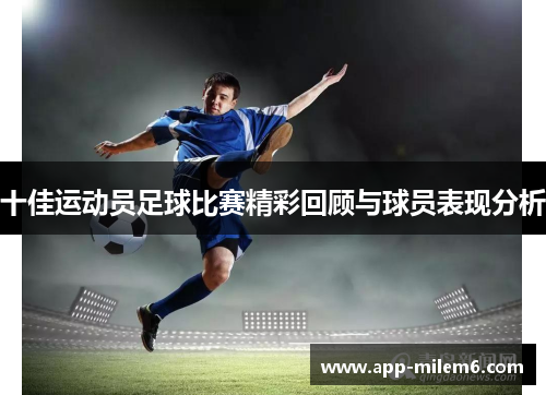 十佳运动员足球比赛精彩回顾与球员表现分析