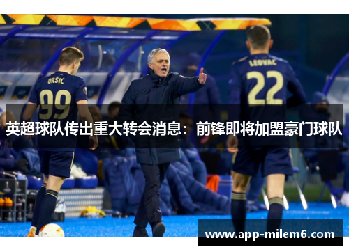 英超球队传出重大转会消息：前锋即将加盟豪门球队